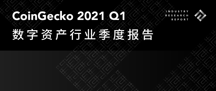 TI 独家中文授权 | CoinGecko 2021 Q1 数字资产行业季度报告 Part1